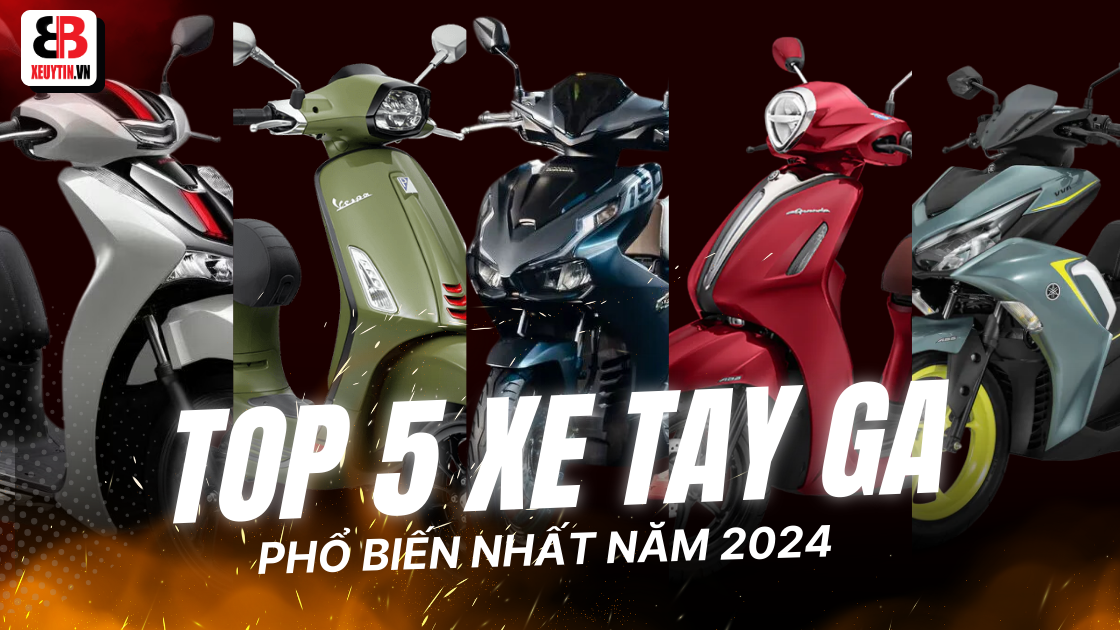 Top 5 dòng xe tay ga phổ biến nhất năm 2024: Sang trọng, tiện lợi và tiết kiệm nhiên liệu.