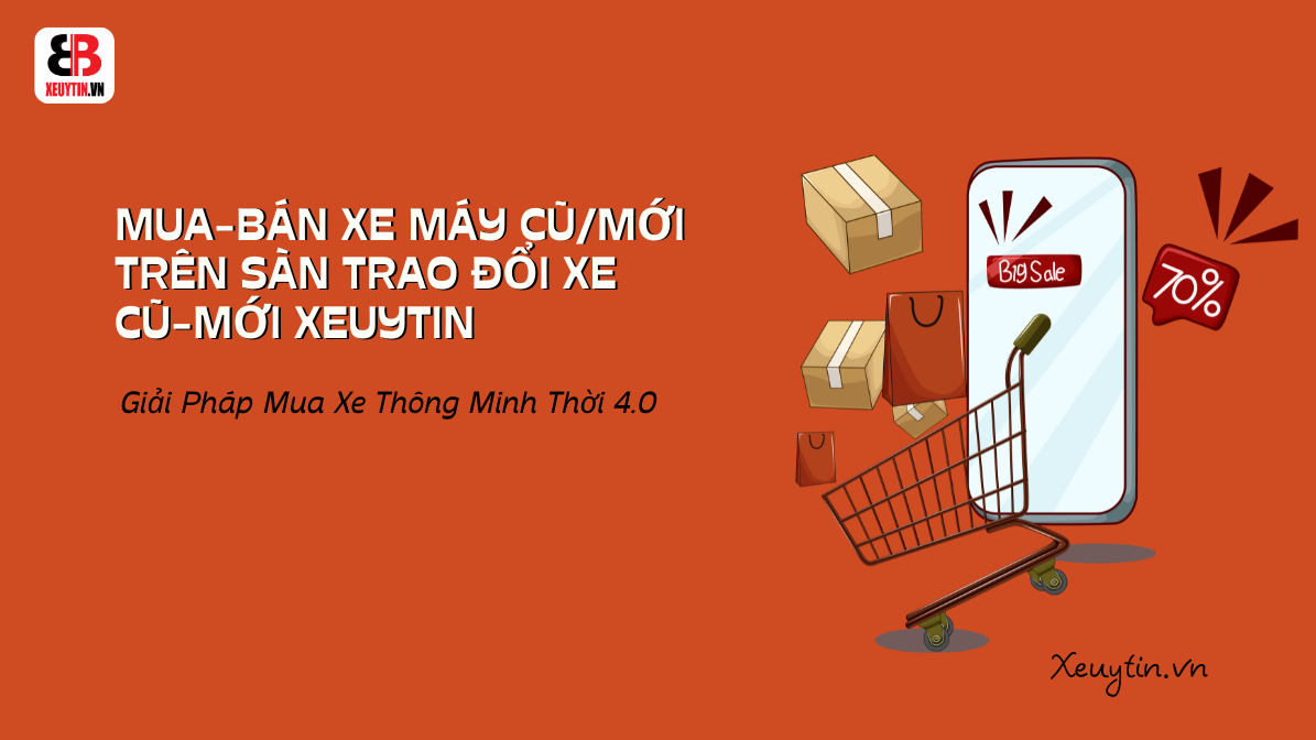 Mua-Bán Xe Máy Cũ/Mới Trên Sàn Trao Đổi Xe Cũ-Mới Xeuytin – Giải Pháp Mua Xe Thông Minh Thời 4.0