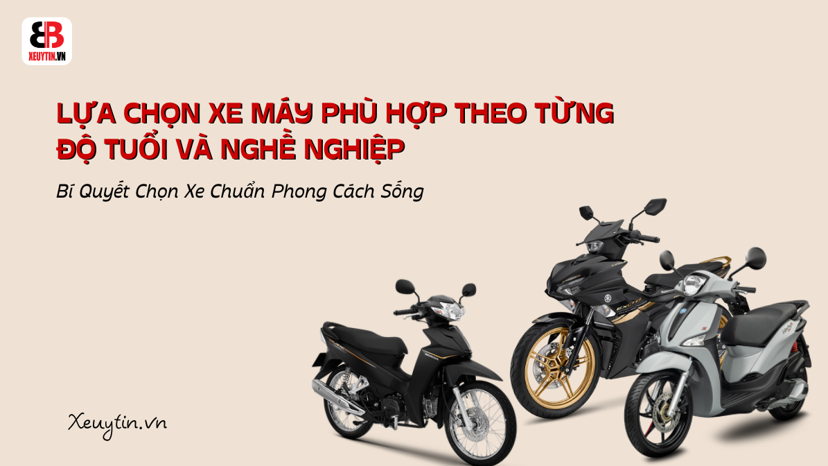 Lựa Chọn Xe Máy Phù Hợp Theo Từng Độ Tuổi Và Nghề Nghiệp – Bí Quyết Chọn Xe Chuẩn Phong Cách Sống